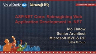 ASP.NET Core: Reimagining Web
Application Development in .NET
Ido Flatow
Senior Architect
Microsoft MVP & RD
Sela Group
@idoflatow
 