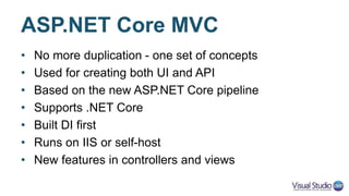 Getting Started with MVC
• Project.json
• Startup.cs
"dependencies": {
"Microsoft.AspNet.Server.Kestrel": "1.0.0",
// Add this:
"Microsoft.AspNet.Mvc": "1.0.0"
}
// Register MVC default services for DI
services.AddMvc();
app.UseMvc(routes => {
routes.MapRoute(
name: "default",
template: "{controller=Home}/{action=Index}/{id?}");
});
 