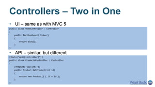 Actions – IActionResult
[HttpGet("{id:int}", Name = "GetByIdRoute")]
public IActionResult GetById (int id)
{
var item = _items.FirstOrDefault(x => x.Id == id);
if (item == null) { return NotFound(); }
return new ObjectResult(item);
}
[HttpPost]
public IActionResult CreateTodoItem([FromBody] TodoItem item)
{
_items.Add(item);
return CreatedAtRoute(
"GetByIdRoute", new { id = item.Id }, item);
}
 