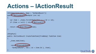 Showing Some UI for Your API
• Swagger - a JSON-based service description framework
• Create a Swagger endpoint using Swashbuckle.SwaggerGen
– Browse to /swagger/v1/swagger.json
• Host a built-in UI for testing APIs with Swashbuckle.SwaggerUi
– Browse to /swagger/ui
"dependencies": {
"Swashbuckle.SwaggerGen": "6.0.0-beta901",
"Swashbuckle.SwaggerUi": "6.0.0-beta901"
}
services.AddSwaggerGen();
app.UseSwagger();
app.UseSwaggerUi();
 