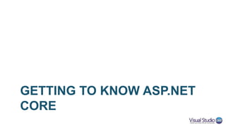 GETTING TO KNOW ASP.NET
CORE
 