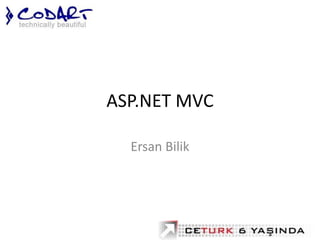 ASP.NET MVC

  Ersan Bilik
 