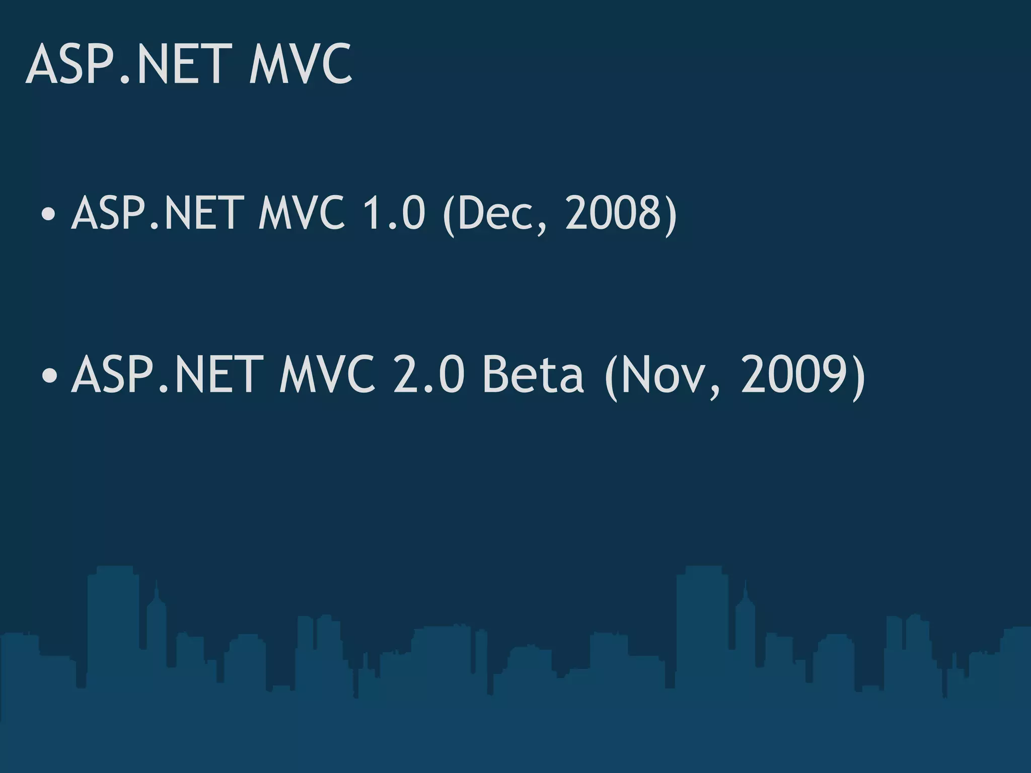 ASP.NET MVC ASP.NET MVC 1.0 (Dec, 2008) ASP.NET MVC 2.0 Beta (Nov, 2009) 