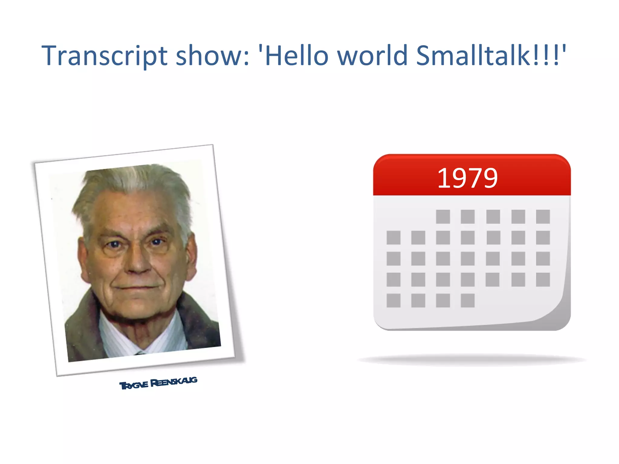 Transcript show: 'Hello world Smalltalk!!!' 1979 Trygve Reenskaug 