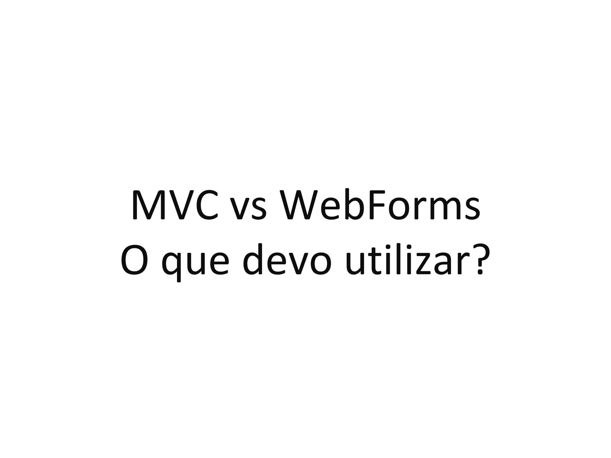 MVC vs WebForms O que devo utilizar? 