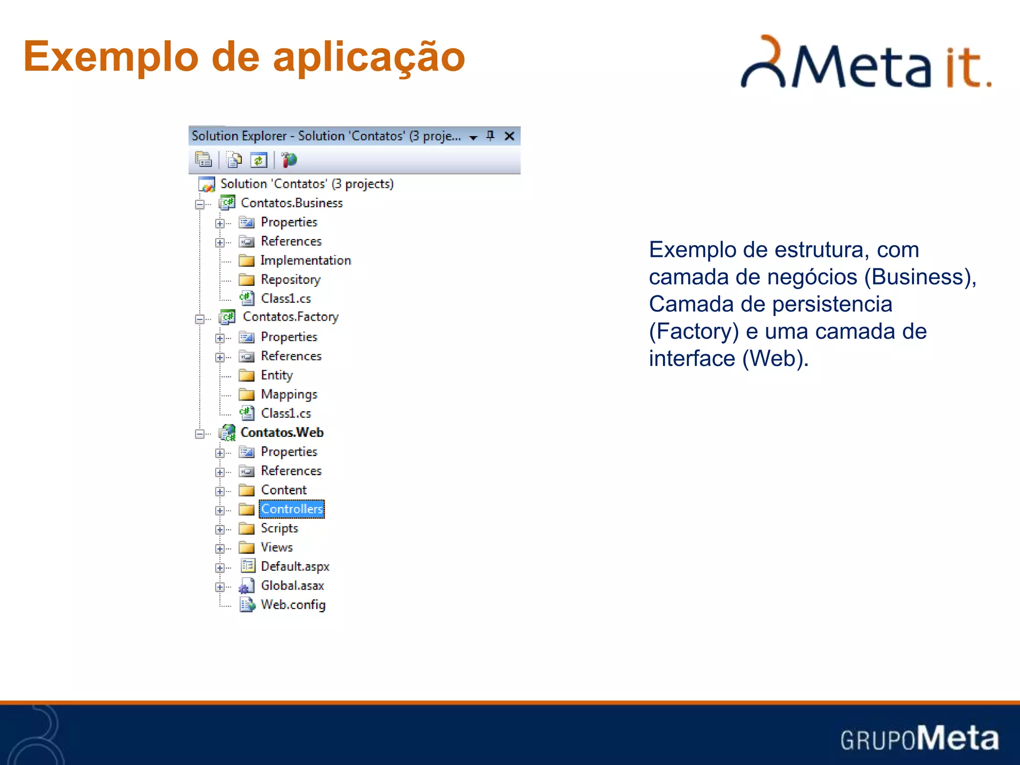 Exemplo de aplicação



                       Exemplo de estrutura, com
                       camada de negócios (Business),
                       Camada de persistencia
                       (Factory) e uma camada de
                       interface (Web).
 