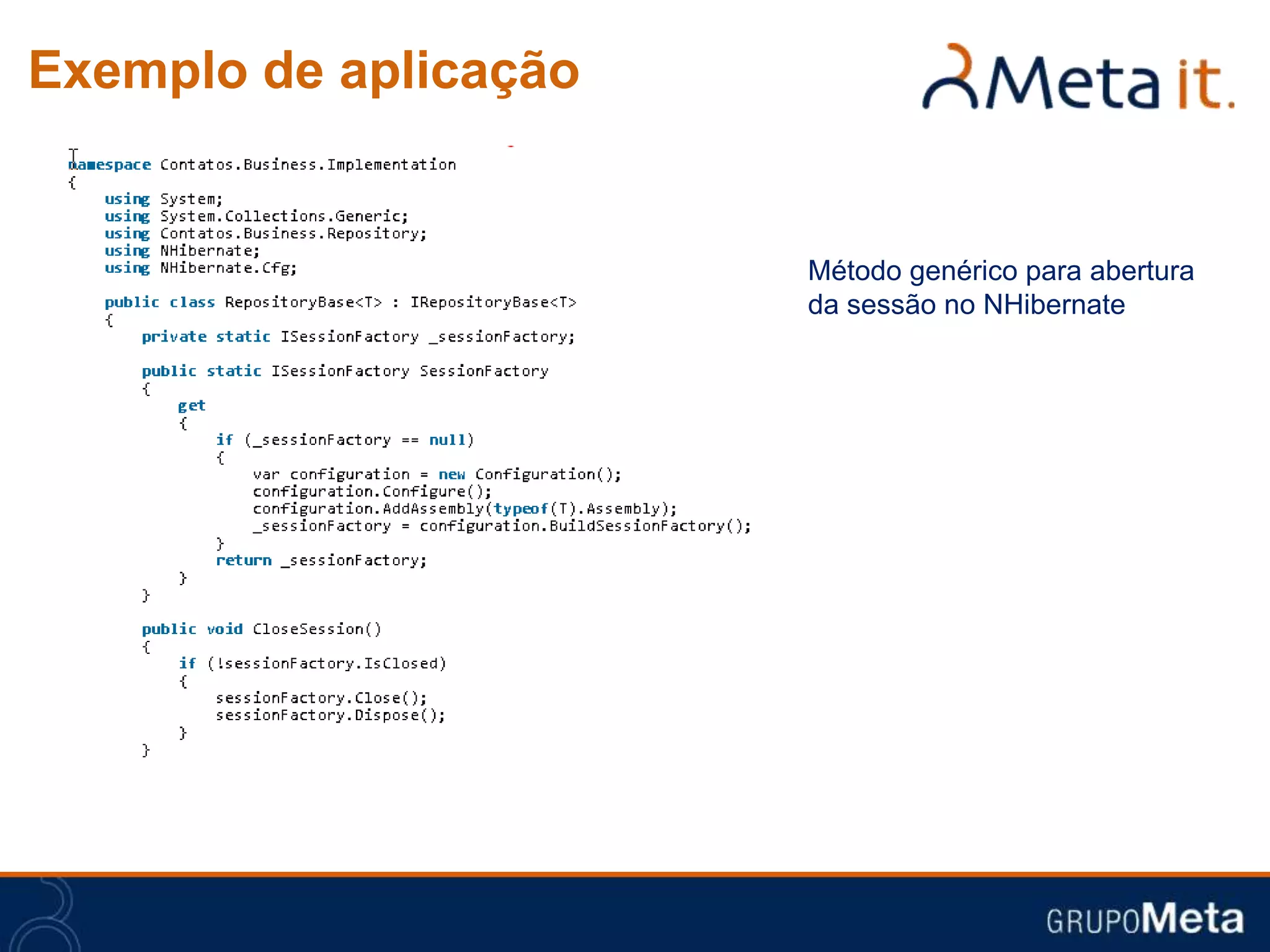 Exemplo de aplicação


                       Método genérico para abertura
                       da sessão no NHibernate
 
