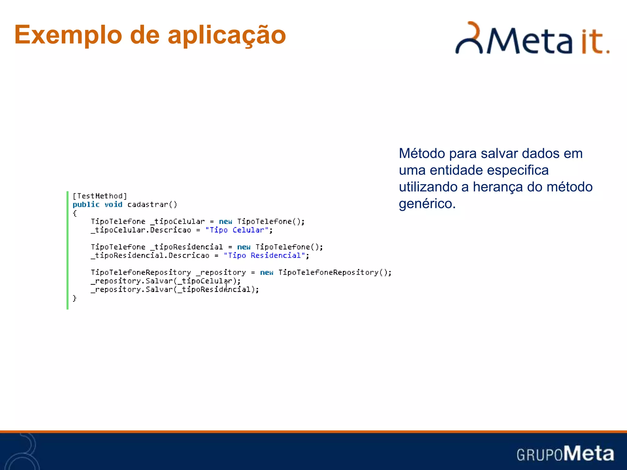 Exemplo de aplicação



                       Método para salvar dados em
                       uma entidade especifica
                       utilizando a herança do método
                       genérico.
 