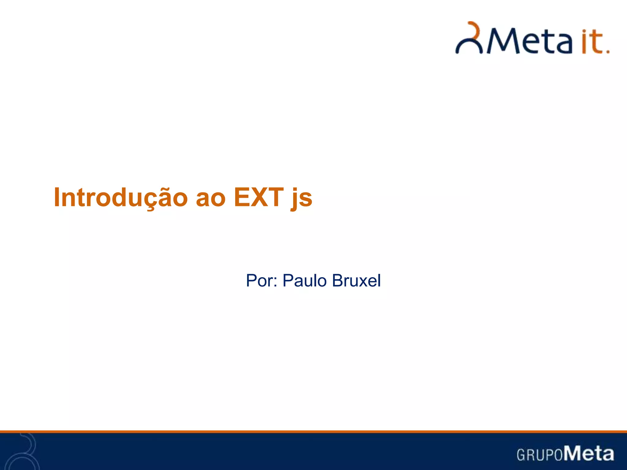 Introdução ao EXT js


              Por: Paulo Bruxel
 