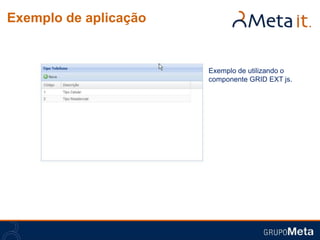 Exemplo de aplicação


                       Exemplo de utilizando o
                       componente GRID EXT js.
 