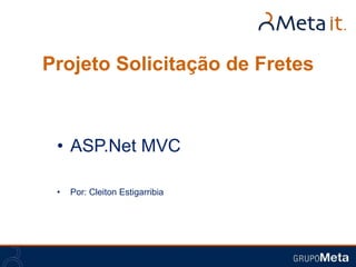 Projeto Solicitação de Fretes



 • ASP.Net MVC

 •   Por: Cleiton Estigarribia
 