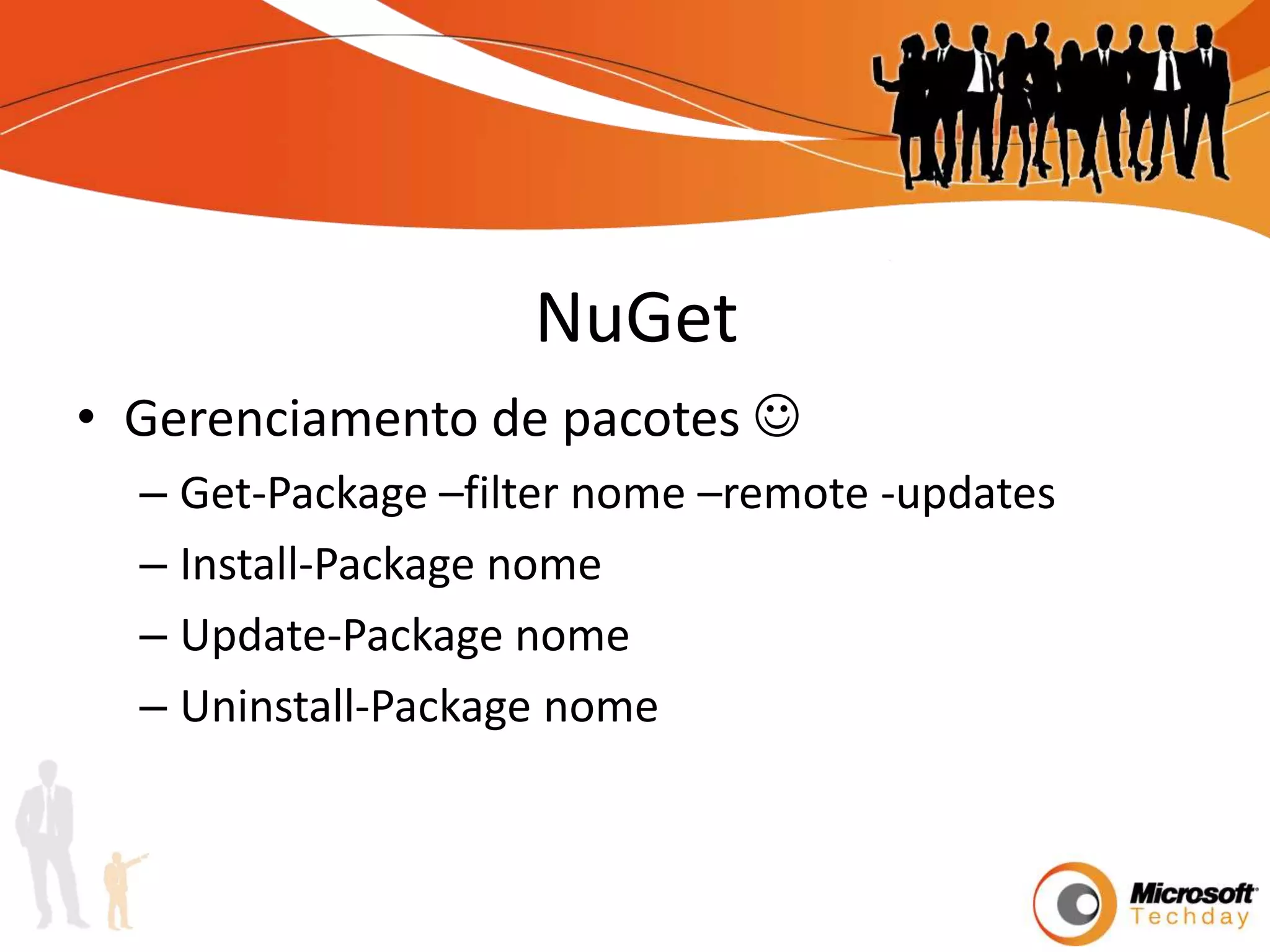 NuGetGerenciamento de pacotes Get-Package –filter nome –remote -updatesInstall-Package nomeUpdate-Package nomeUninstall-Package nome