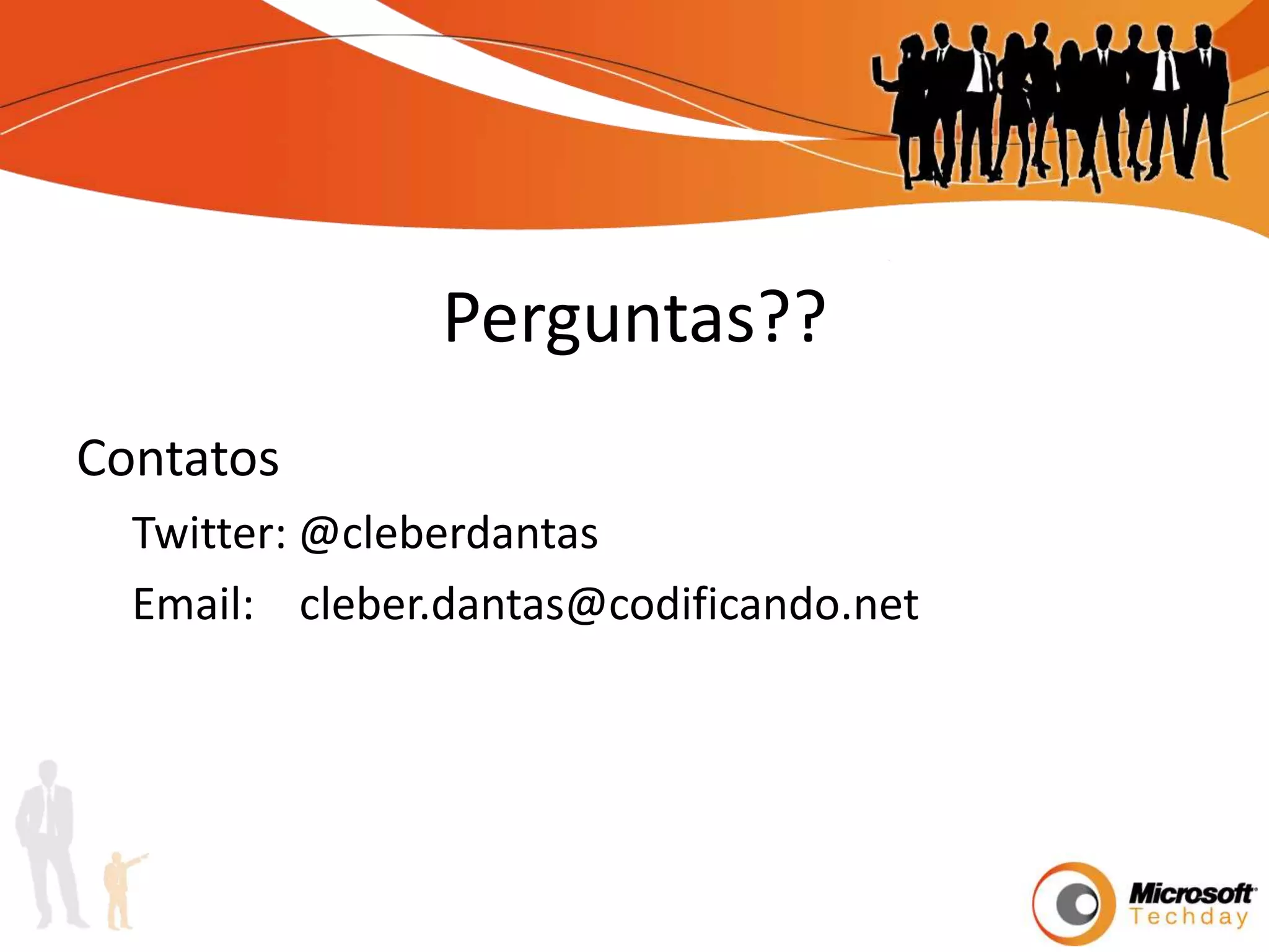 Perguntas??ContatosTwitter: @cleberdantasEmail:    cleber.dantas@codificando.net