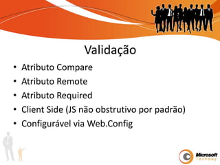 ValidaçãoAtributo CompareAtributo RemoteAtributo RequiredClient Side (JS não obstrutivo por padrão)Configurável via Web.Config