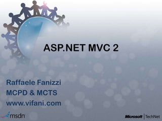 ASP.NET MVC 2 Raffaele Fanizzi MCPD & MCTS www.vifani.com 