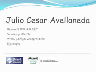 Julio Cesar Avellaneda
Microsoft MVP ASP.NET
CoreGroup BDotNet
http://julitogtu.wordpress.com
@julitogtu
 