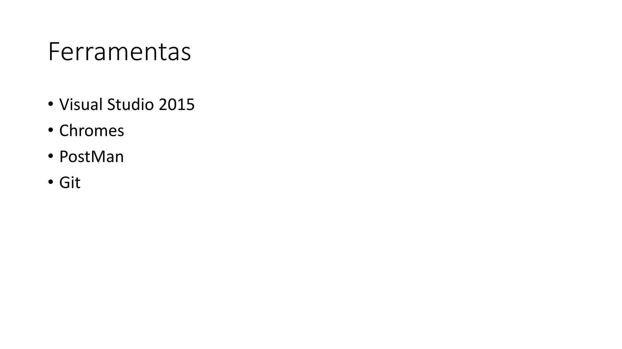 Ferramentas • Visual Studio 2015 • Chromes • PostMan • Git 