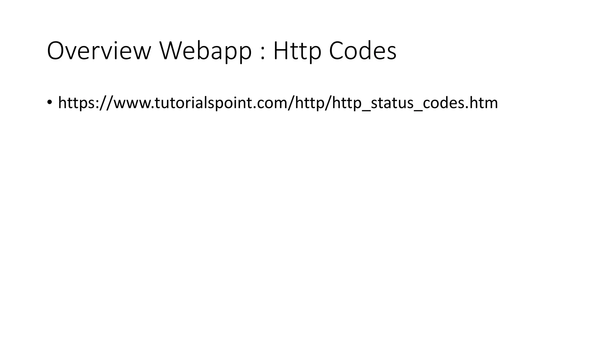 Overview Webapp : Http Codes • https://www.tutorialspoint.com/http/http_status_codes.htm 
