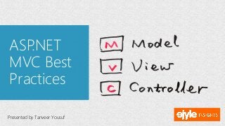 ASP.NET
MVC Best
Practices
Presented by Tanveer Yousuf
 