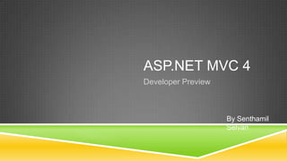 ASP.NET MVC 4,[object Object],Developer Preview,[object Object],By Senthamil Selvan,[object Object]