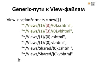 Generic-пути к View-файламViewLocationFormats = new[] {                "~/Views/{1}/{3}/{0}.cshtml",                "~/Views/{1}/{3}/{0}.vbhtml",                "~/Views/{1}/{0}.cshtml",                "~/Views/{1}/{0}.vbhtml",                "~/Views/Shared/{0}.cshtml",                "~/Views/Shared/{0}.vbhtml"            };
