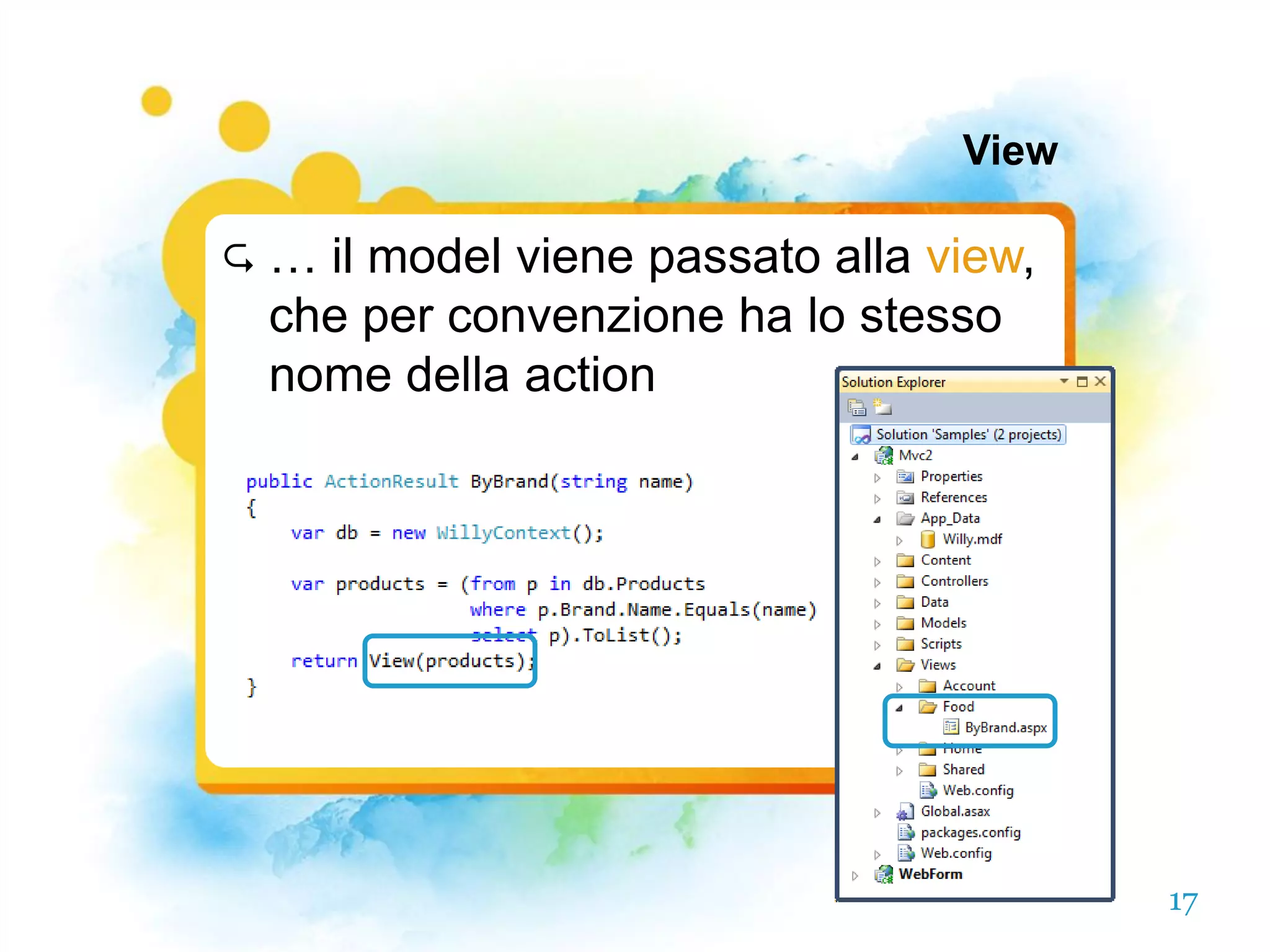 View

   … il model viene passato alla view,
    che per convenzione ha lo stesso
    nome della action




                                          17
 