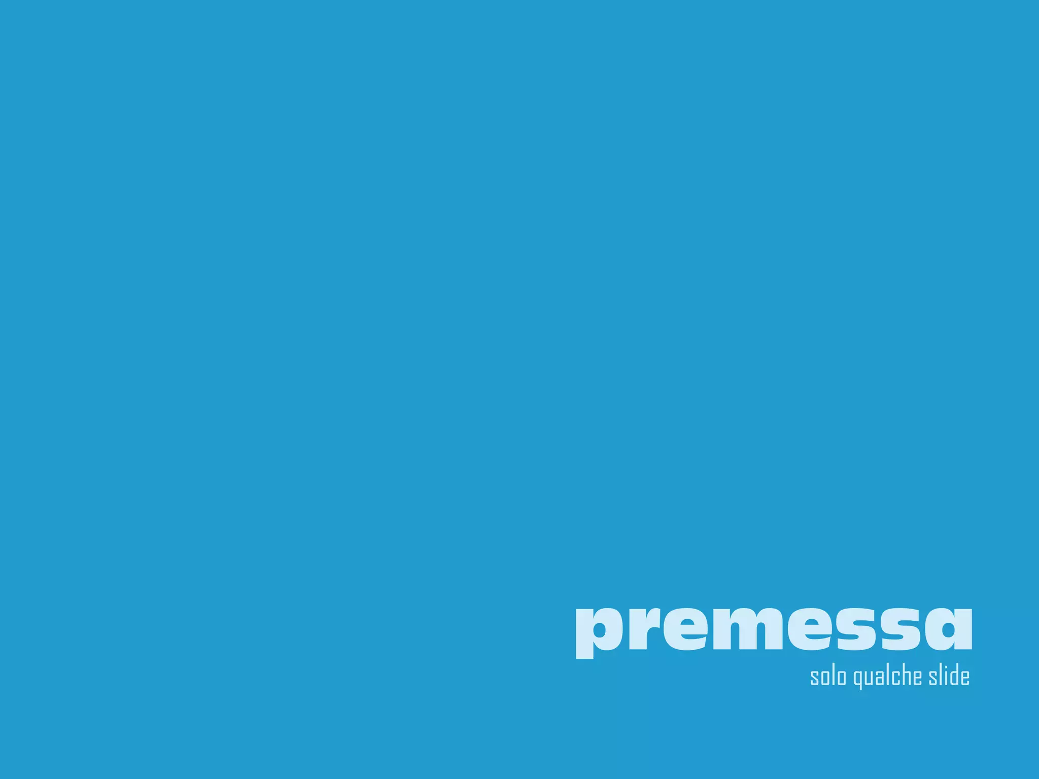 premessa
    solo qualche slide

                     2
 