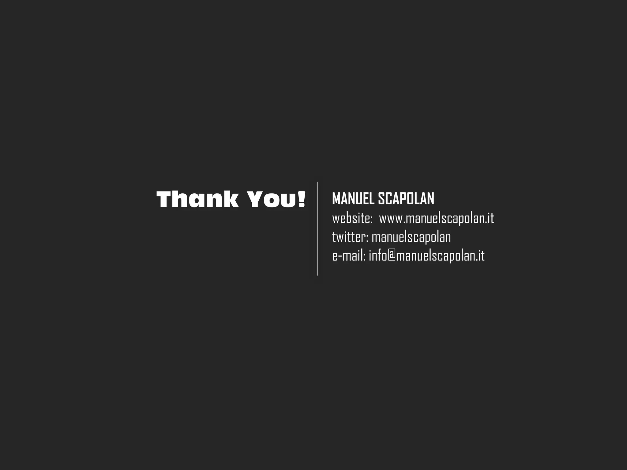 Thank You!   MANUEL SCAPOLAN
             website: www.manuelscapolan.it
             twitter: manuelscapolan
             e-mail: info@manuelscapolan.it
 