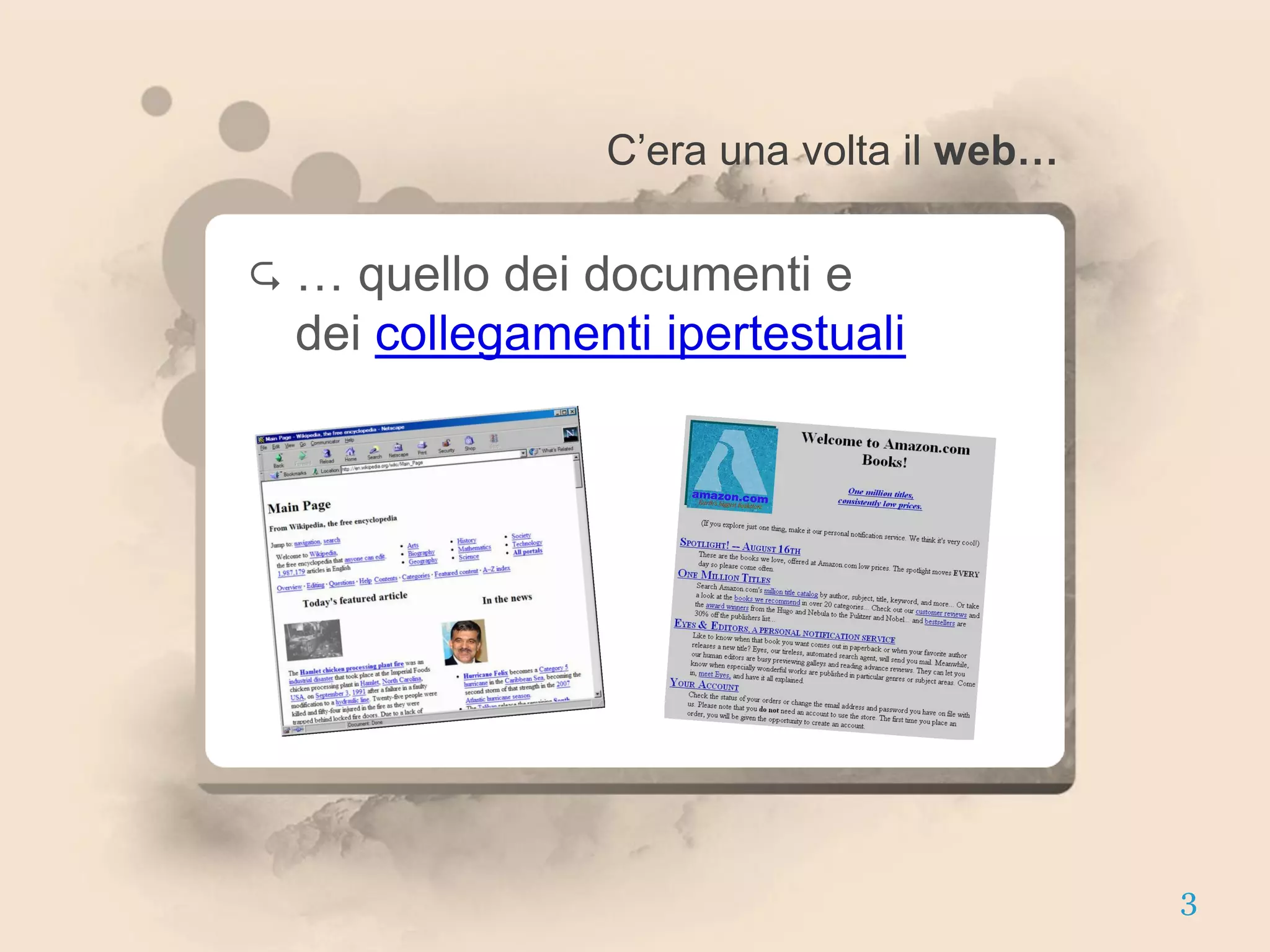 C’era una volta il web…

   … quello dei documenti e
    dei collegamenti ipertestuali




                                            3
 