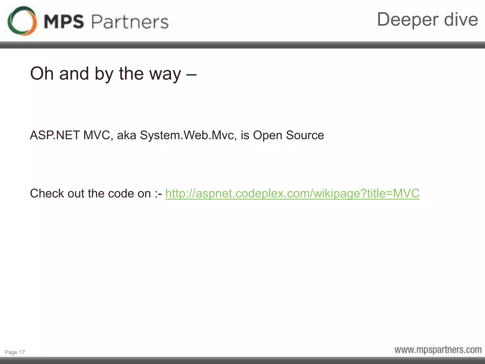 Page 17
Deeper dive
Oh and by the way –
ASP.NET MVC, aka System.Web.Mvc, is Open Source
Check out the code on :- http://aspnet.codeplex.com/wikipage?title=MVC
 
