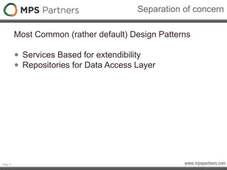 Page 21
Separation of concern
Most Common (rather default) Design Patterns
• Services Based for extendibility
• Repositories for Data Access Layer
 