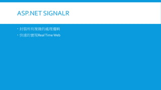 ASP.NET SIGNALR
 封裝所有複雜的處理邏輯
 快速的實現Real Time Web

 