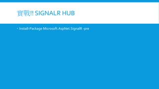 實戰!! SIGNALR HUB
 Install-Package Microsoft.AspNet.SignalR -pre

 