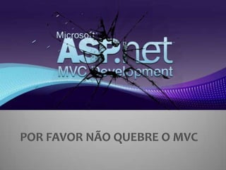 Por favor não quebre o MVC