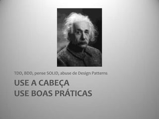 Use a cabeçaUse boas práticasTDD, BDD, pense SOLID, abuse de Design Patterns