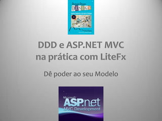 DDD e ASP.NET MVCna prática com LiteFxDê poder ao seu Modelo