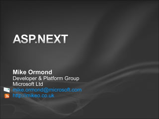 Mike Ormond Developer & Platform Group Microsoft Ltd [email_address]   http://mikeo.co.uk   