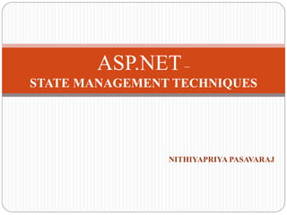 NITHIYAPRIYA PASAVARAJ
ASP.NET–
STATE MANAGEMENT TECHNIQUES
 