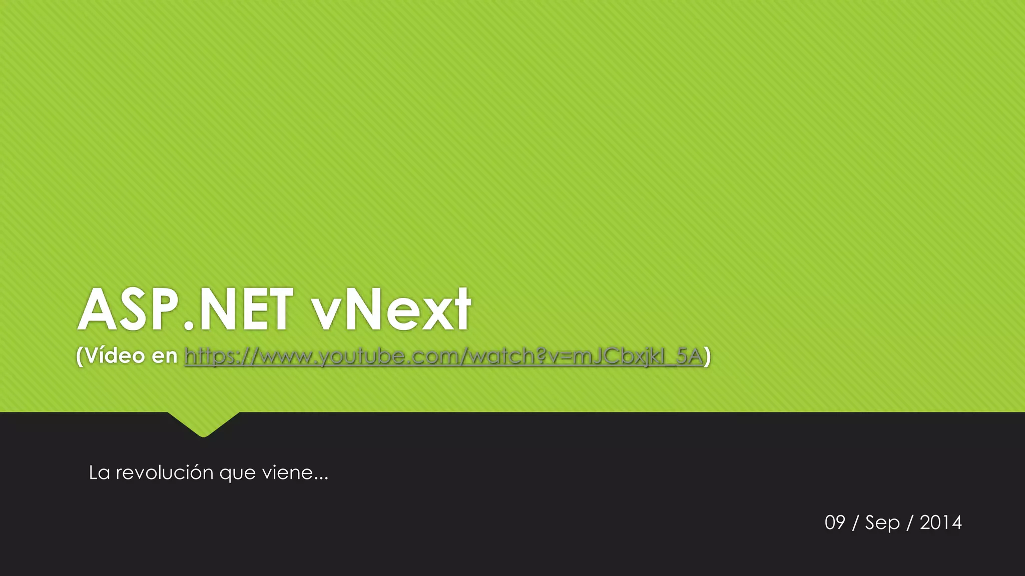 ASP.NET vNext 
(Vídeo en https://www.youtube.com/watch?v=mJCbxjkI_5A) 
09 / Sep / 2014 
La revolución que viene... 
 