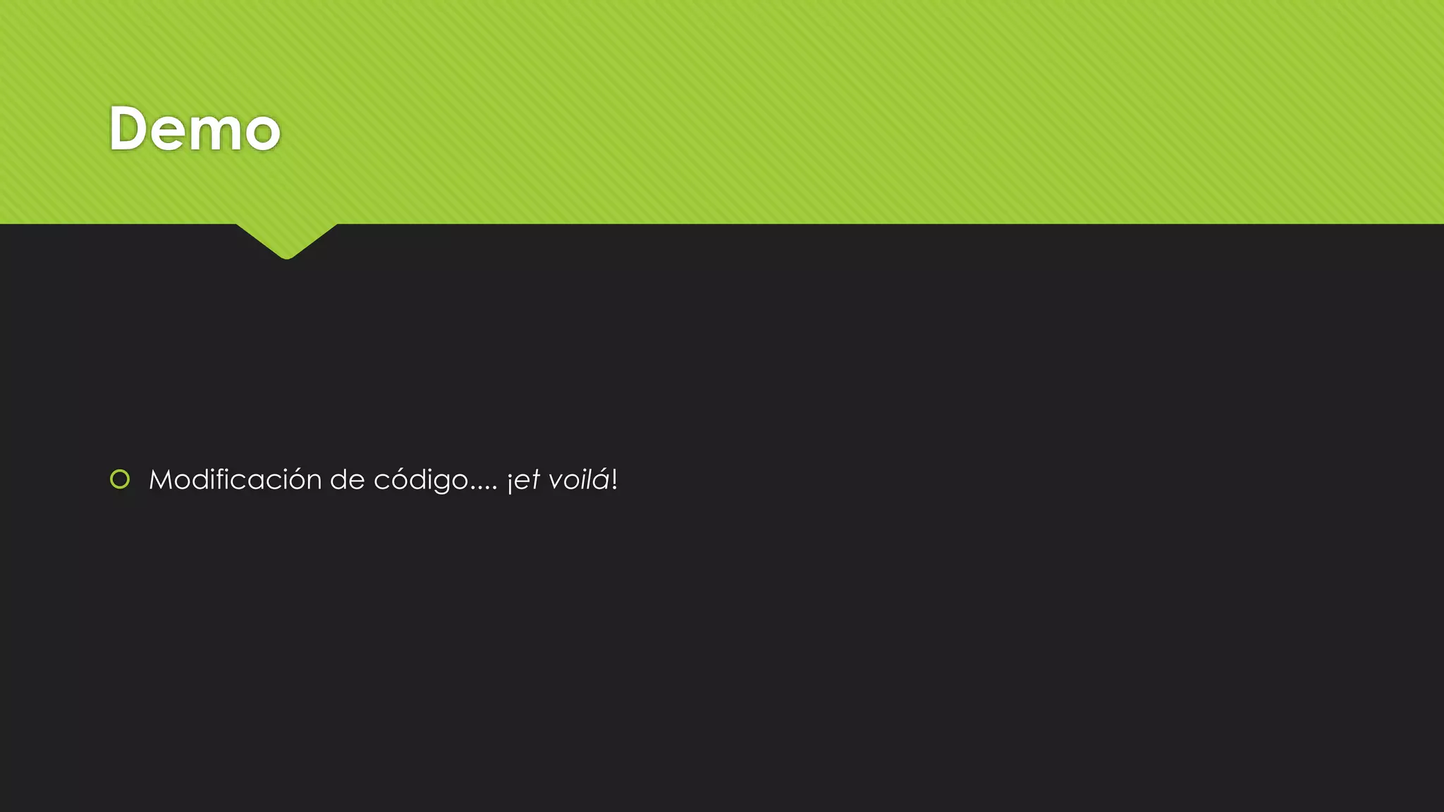 Demo 
 Modificación de código.... ¡et voilá! 
 