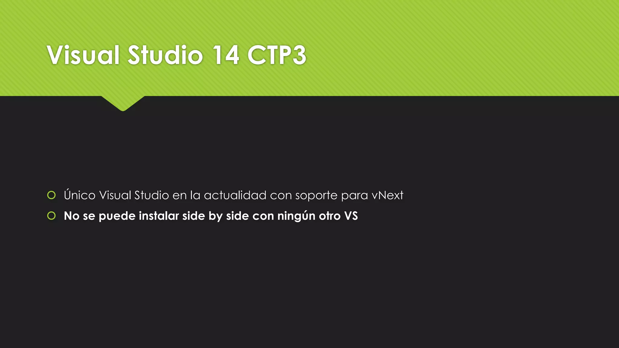 Visual Studio 14 CTP3 
 Único Visual Studio en la actualidad con soporte para vNext 
 No se puede instalar side by side con ningún otro VS 
 