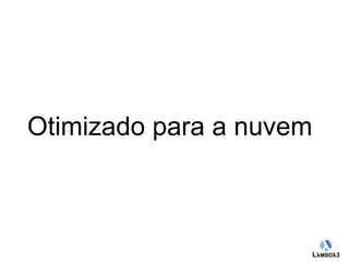 Otimizado para a nuvem 
Globalcode – Open4education 
 