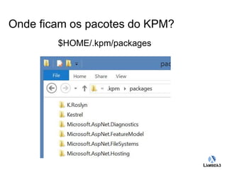 Globalcode – Open4education 
Onde ficam os pacotes do KPM? 
$HOME/.kpm/packages 
 
