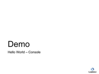 Globalcode – Open4education 
Demo 
Hello World – Console 
 