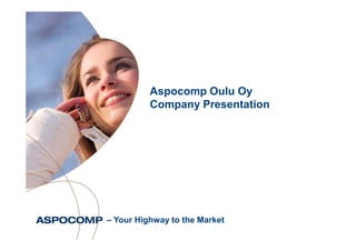 Aspocomp Oulu Oy
          Company Presentation




– Your Highway to the Market
 