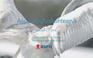 Aspo sijoituskohteena
Nordnet 2.11.2016
Toimitusjohtaja Aki Ojanen
Rahoitusjohtaja Harri Seppälä
 