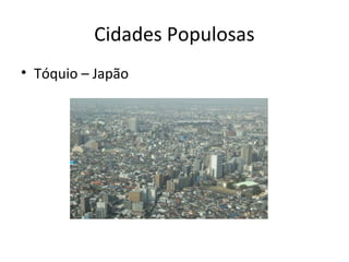 Cidades Populosas
• Tóquio – Japão
 