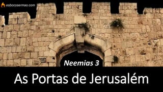 As Portas de Jerusalém
Neemias 3
 