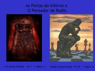 As Portas do inferno e  O Pensador de Rodin Iris Alonso Pereira  Nº 1  1º Bach. A Cleide Tavares Sousa  Nº 24  1º Bach. B 