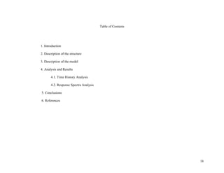 16
Table of Contents
1. Introduction
2. Description of the structure
3. Description of the model
4. Analysis and Results
4.1. Time History Analysis
4.2. Response Spectra Analysis
5. Conclusions
6. References
 